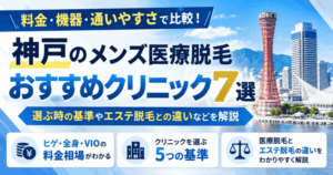 神戸のメンズ医療脱毛おすすめクリニック7選！選ぶ時の基準やエステ脱毛との違いなどを解説